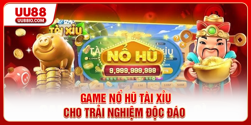 Game Nổ hũ Tài Xỉu cho trải nghiệm độc đáo