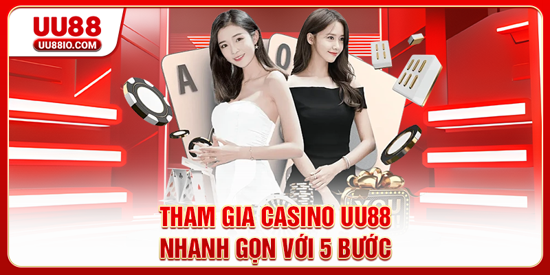Tham gia Casino UU88 nhanh gọn với 5 bước