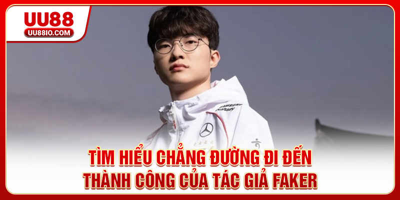 Tìm hiểu chẳng đường đi đến thành công của tác gỉả Faker